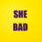 She Bad